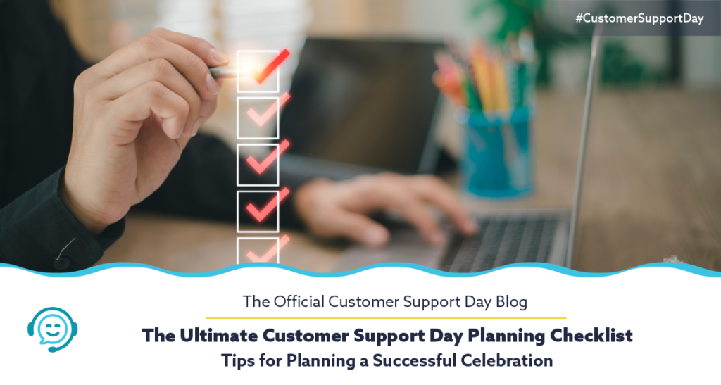 The Ultimate Customer Support Day Planning Checklist: Tips for Planning a Successful Celebration